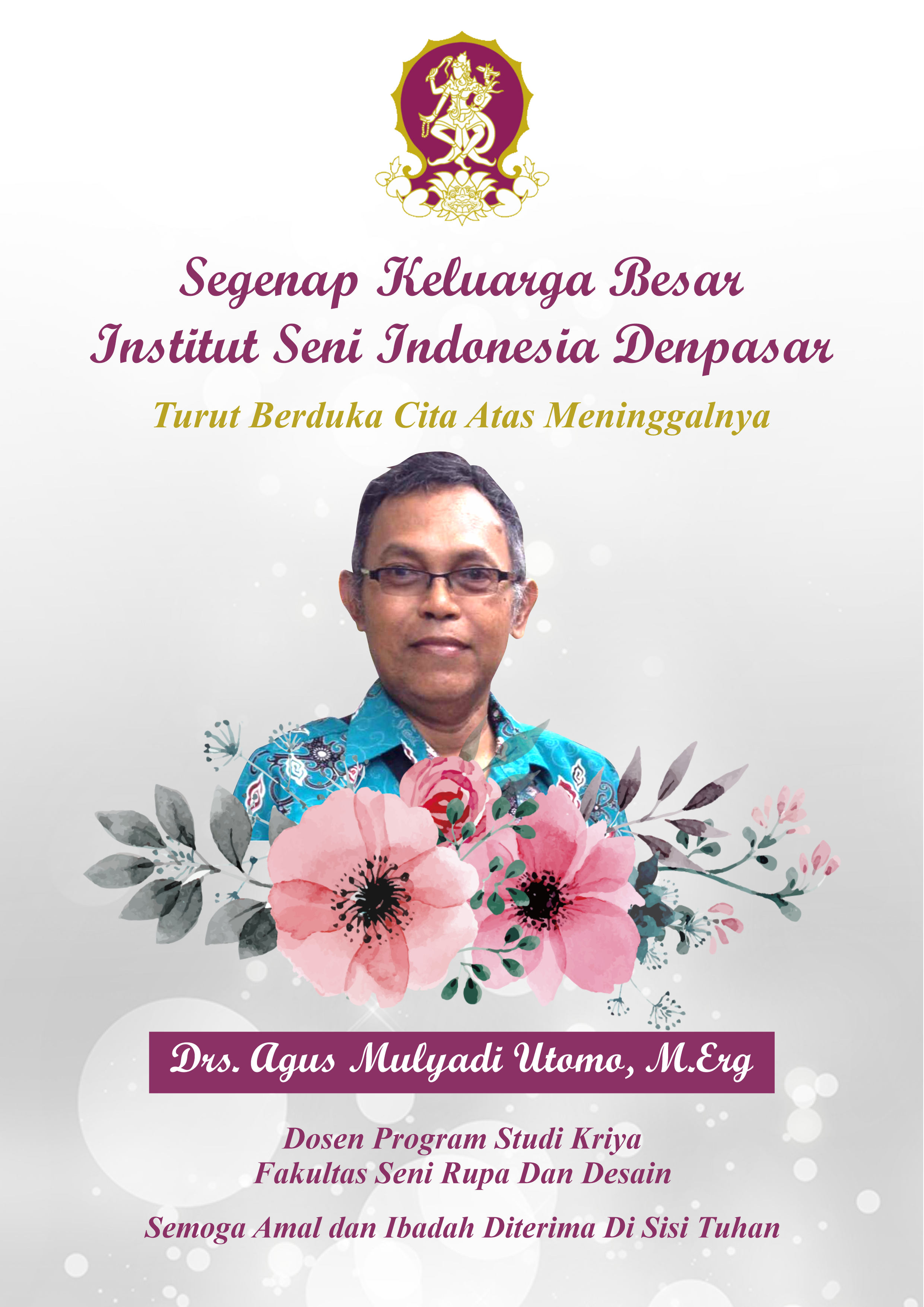 SEGENAP KELUARGA BESAR INSTITUT SENI INDONESIA DENPASAR TURUT BERDUKA CITA ATAS MENINGGALNYA BAPAK DRS. AGUS MULYADI UTOMO, M.ERG.